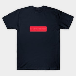 EXECUTIVE BORED ROOM T-Shirt